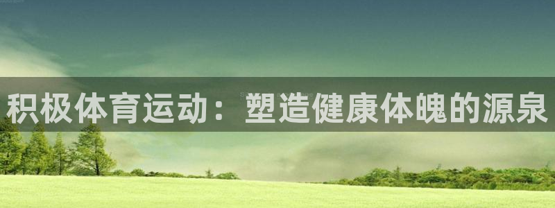 yy易游官网下载注册:积极体育运动:塑造健康体魄的源泉